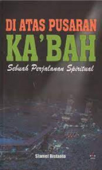 Diatas Pusaran Ka'bah Sebuah Perjalana Spiritual