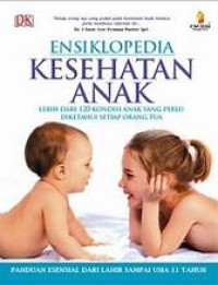 ENSIKLOPEDIA KESEHATAN ANAK LEBIH DARI 120 KONDISI ANAK YANG PERLU DIKETAHUI SETIAP ORANG TUA